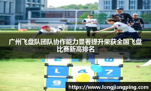 广州飞盘队团队协作能力显著提升荣获全国飞盘比赛新高排名