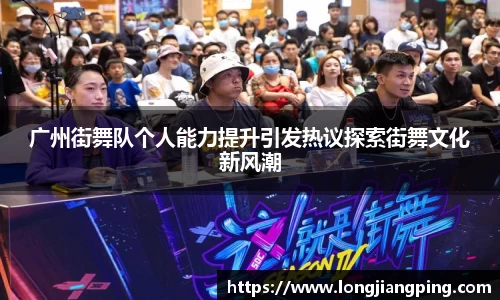 广州街舞队个人能力提升引发热议探索街舞文化新风潮