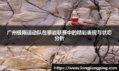广州极限运动队在攀岩联赛中的精彩表现与状态分析