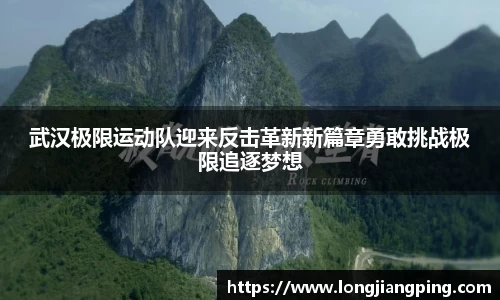 武汉极限运动队迎来反击革新新篇章勇敢挑战极限追逐梦想